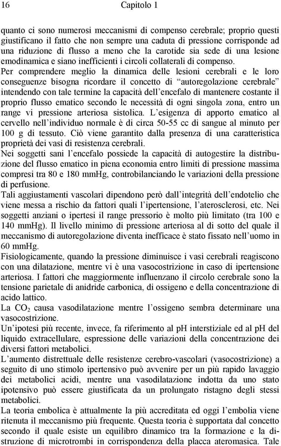 Per comprendere meglio la dinamica delle lesioni cerebrali e le loro conseguenze bisogna ricordare il concetto di autoregolazione cerebrale intendendo con tale termine la capacità dell encefalo di