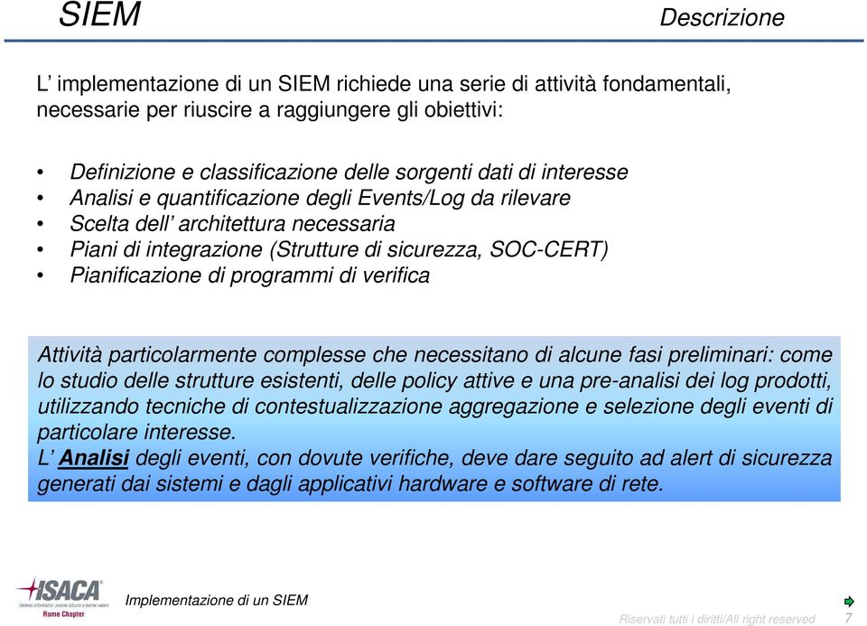 Attività particolarmente complesse che necessitano di alcune fasi preliminari: come lo studio delle strutture esistenti, delle policy attive e una pre-analisi dei log prodotti, utilizzando tecniche