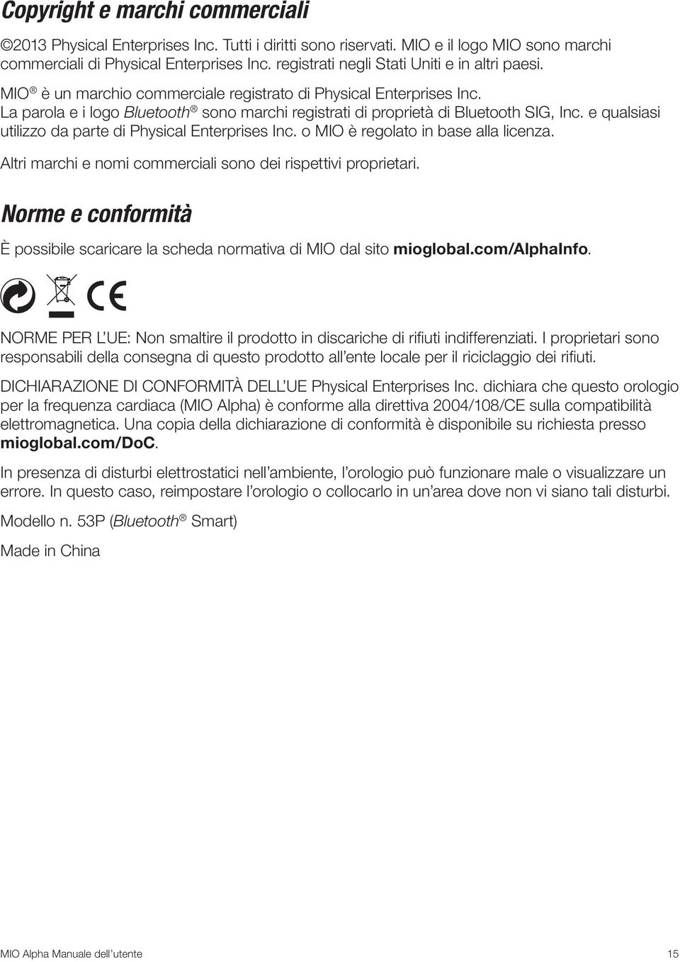 La parola e i logo Bluetooth sono marchi registrati di proprietà di Bluetooth SIG, Inc. e qualsiasi utilizzo da parte di Physical Enterprises Inc. o MIO è regolato in base alla licenza.