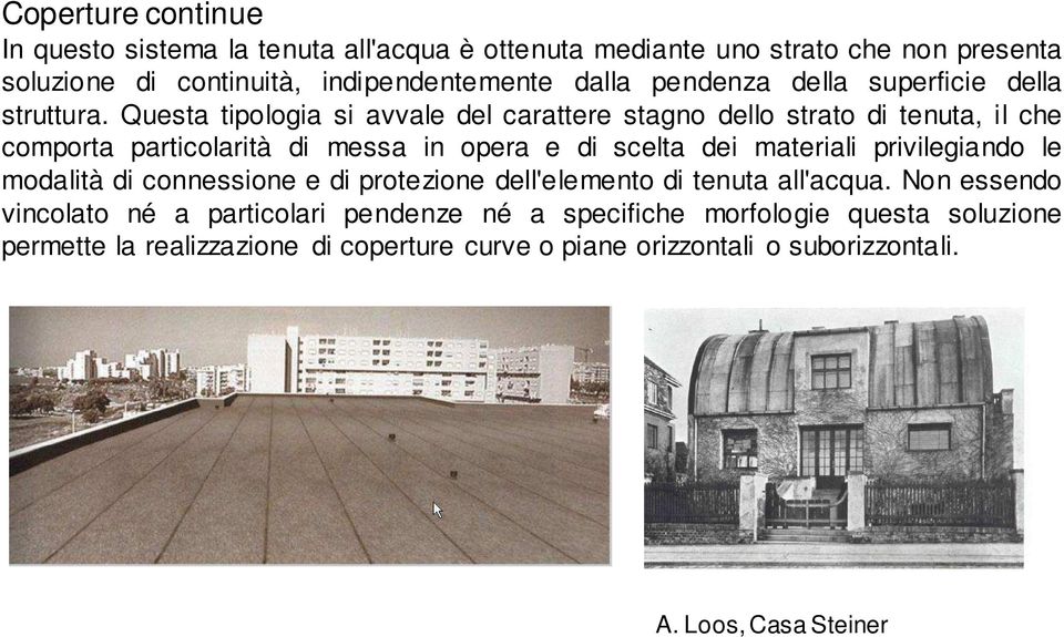 Questa tipologia si avvale del carattere stagno dello strato di tenuta, il che comporta particolarità di messa in opera e di scelta dei materiali