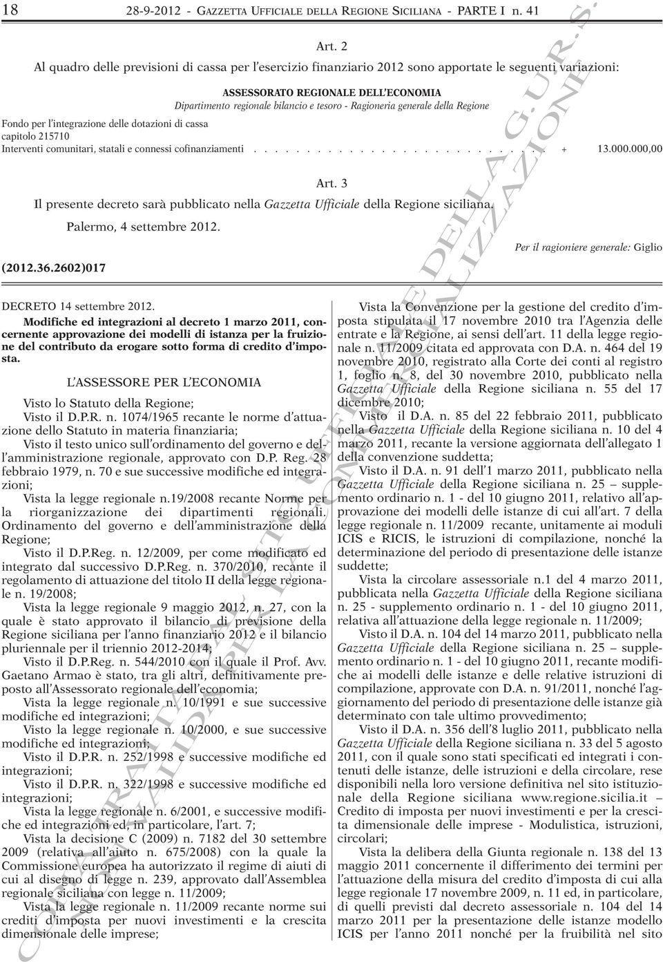 generale della Regione Fondo per l integrazione delle dotazioni di cassa capitolo 215710 Interventi comunitari, statali e connessi cofinanziamenti............................ + 13.000.000,00 Art.