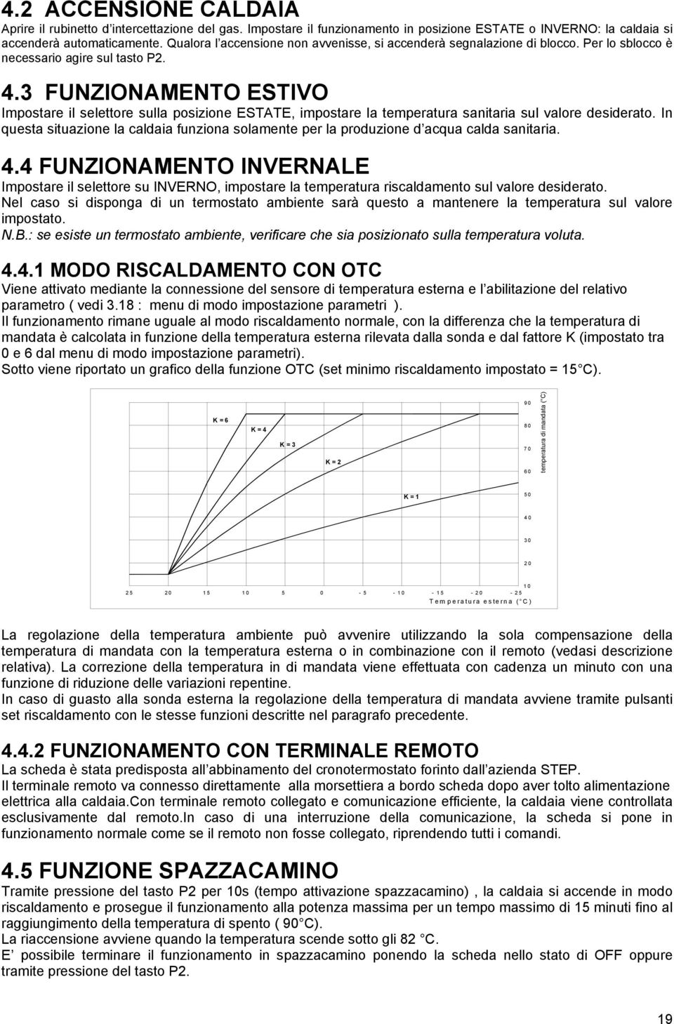 3 FUNZIONAMENTO ESTIVO Impostare il selettore sulla posizione ESTATE, impostare la temperatura sanitaria sul valore desiderato.