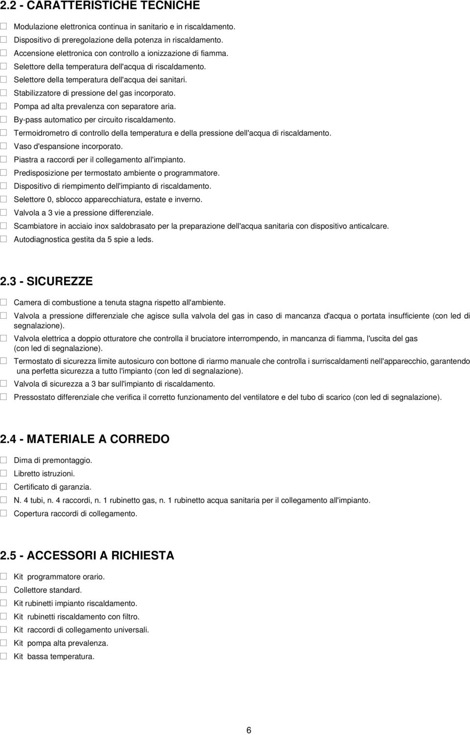 Stabilizzatore di pressione del gas incorporato. Pompa ad alta prevalenza con separatore aria. By-pass automatico per circuito riscaldamento.