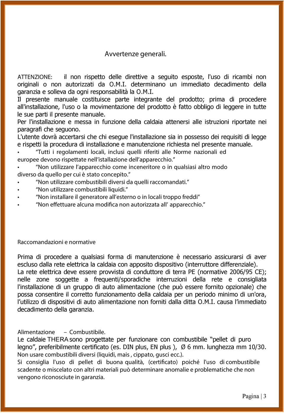 presente manuale. Per l'installazione e messa in funzione della caldaia attenersi alle istruzioni riportate nei paragrafi che seguono.