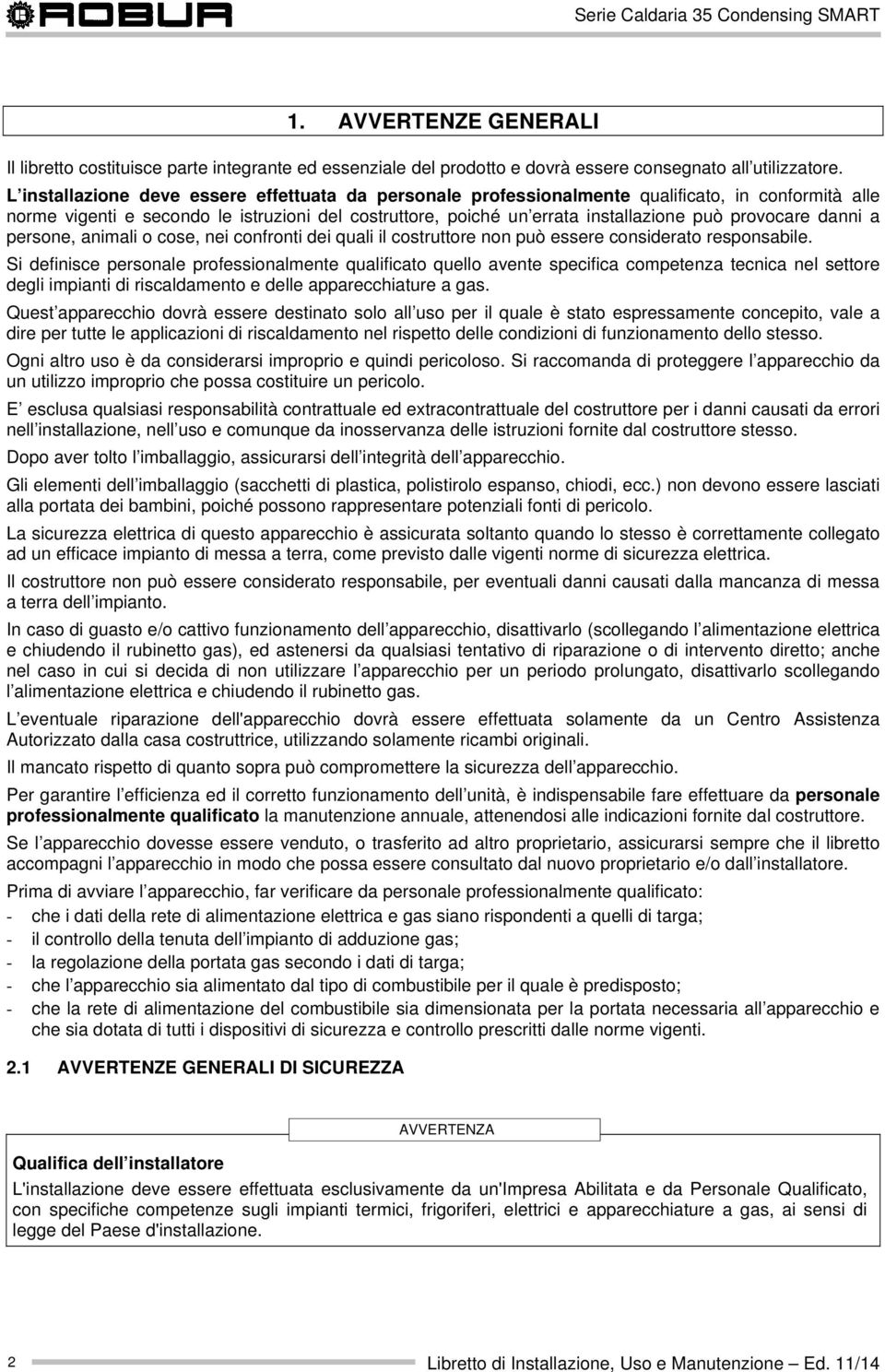 provocare danni a persone, animali o cose, nei confronti dei quali il costruttore non può essere considerato responsabile.