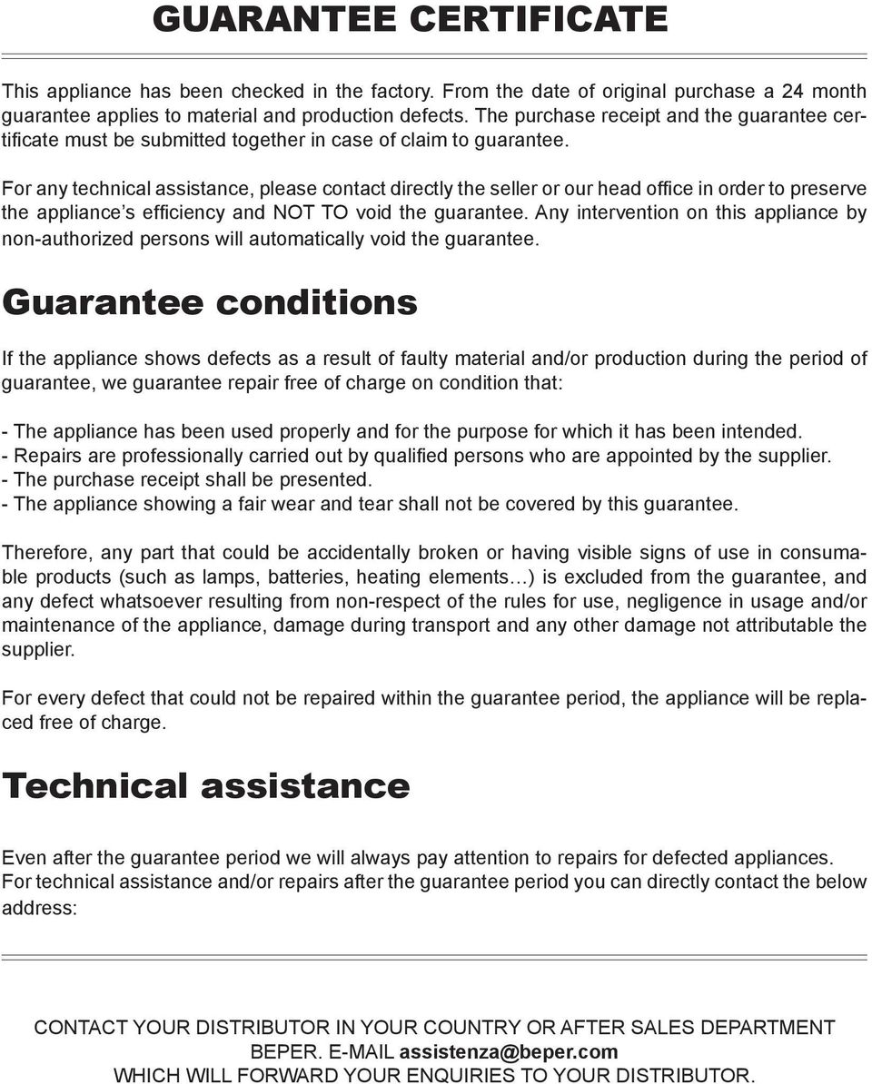 For any technical assistance, please contact directly the seller or our head office in order to preserve the appliance s efficiency and NOT TO void the guarantee.