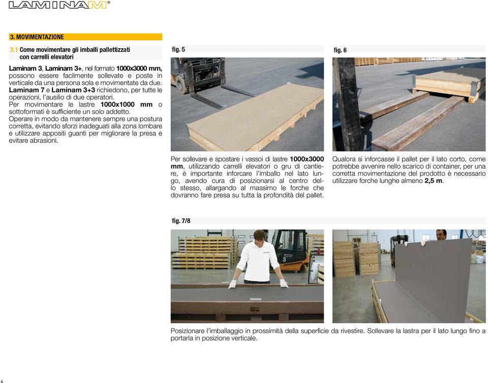 movimentate da due. Laminam 7 e Laminam + richiedono, per tutte le operazioni, l ausilio di due operatori. Per movimentare le lastre 1000x1000 mm o sottoformati è sufficiente un solo addetto.