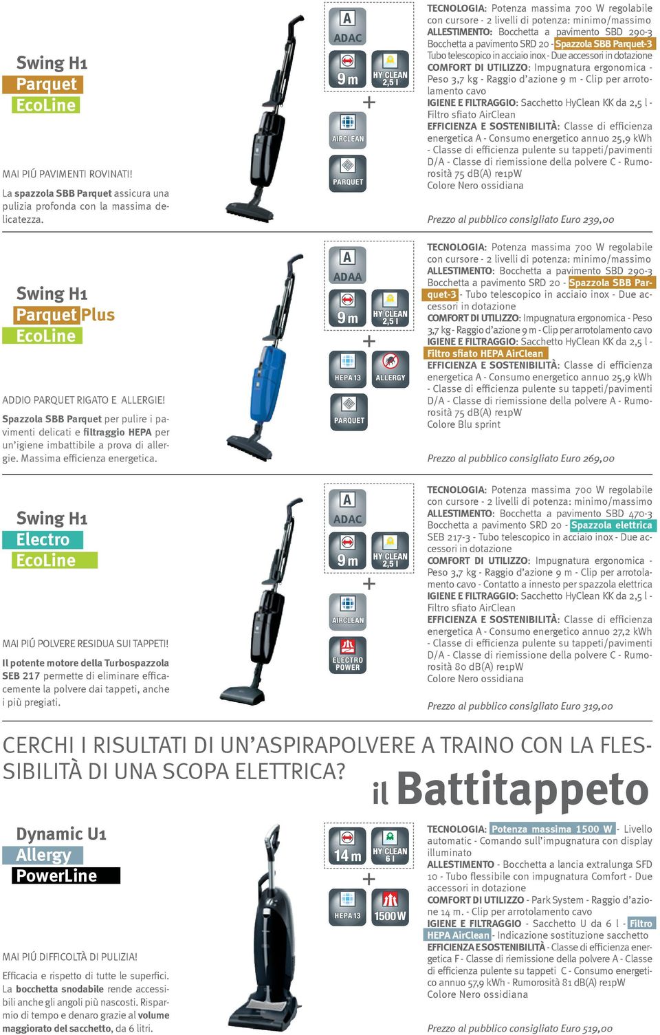 Spazzola SBB Parquet per pulire i pavimenti delicati e filtraggio HEPA per un igiene imbattibile a prova di allergie. Massima efficienza energetica.