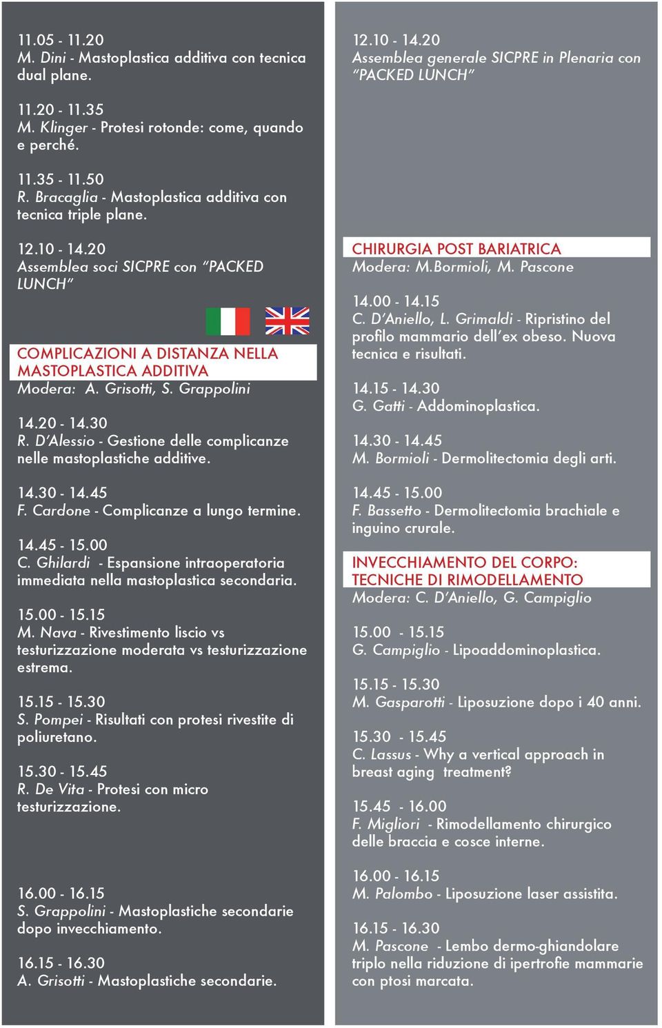 Grisotti, S. Grappolini 14.20-14.30 R. D Alessio - Gestione delle complicanze nelle mastoplastiche additive. 14.30-14.45 F. Cardone - Complicanze a lungo termine. 14.45-15.00 C.