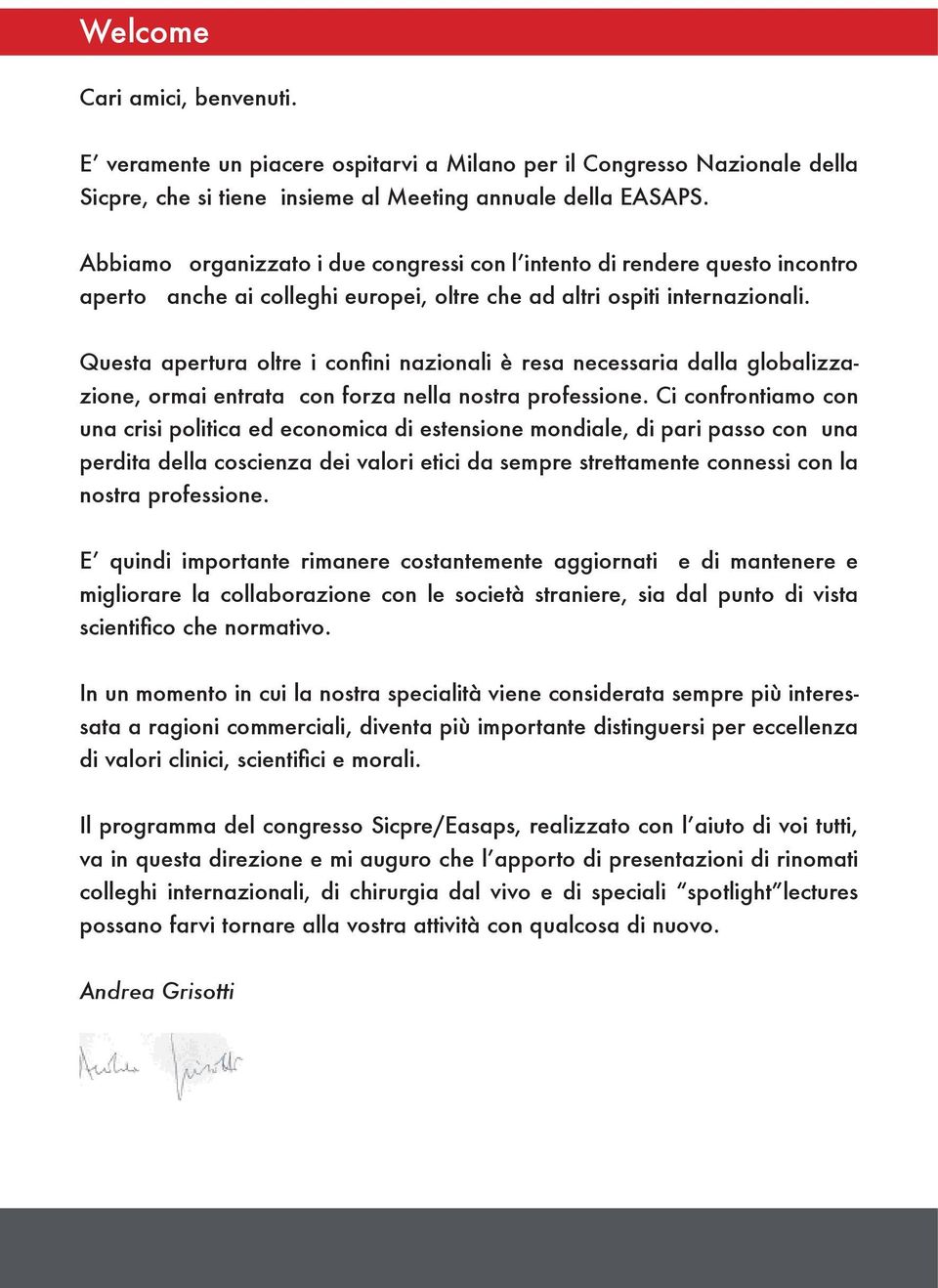 Questa apertura oltre i confini nazionali è resa necessaria dalla globalizzazione, ormai entrata con forza nella nostra professione.