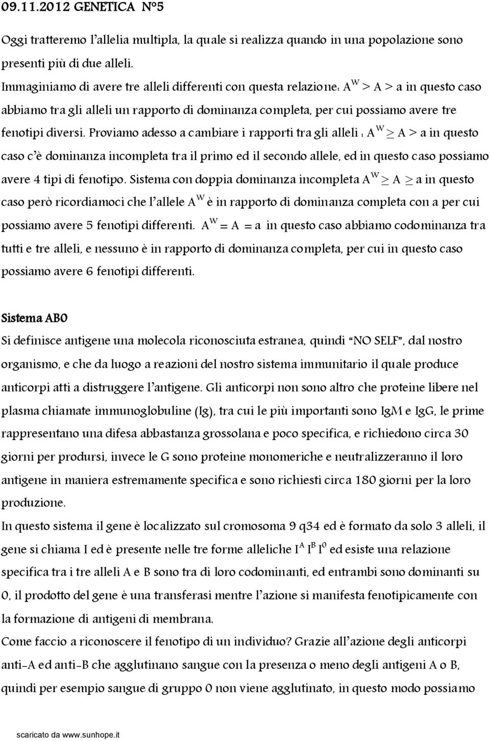 Proviamo adesso a cambiare i rapporti tra gli alleli : A W A > a in questo caso c è dominanza incompleta tra il primo ed il secondo allele, ed in questo caso possiamo avere 4 tipi di fenotipo.