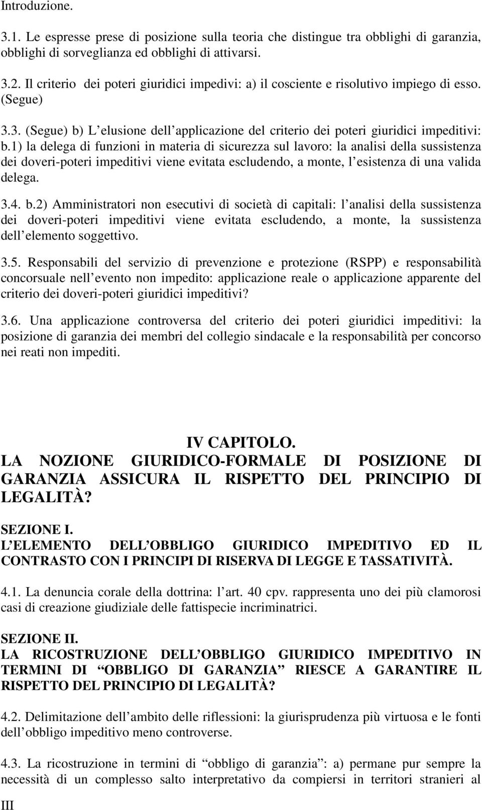 1) la delega di funzioni in materia di sicurezza sul lavoro: la analisi della sussistenza dei doveri-poteri impeditivi viene evitata escludendo, a monte, l esistenza di una valida delega. 3.4. b.