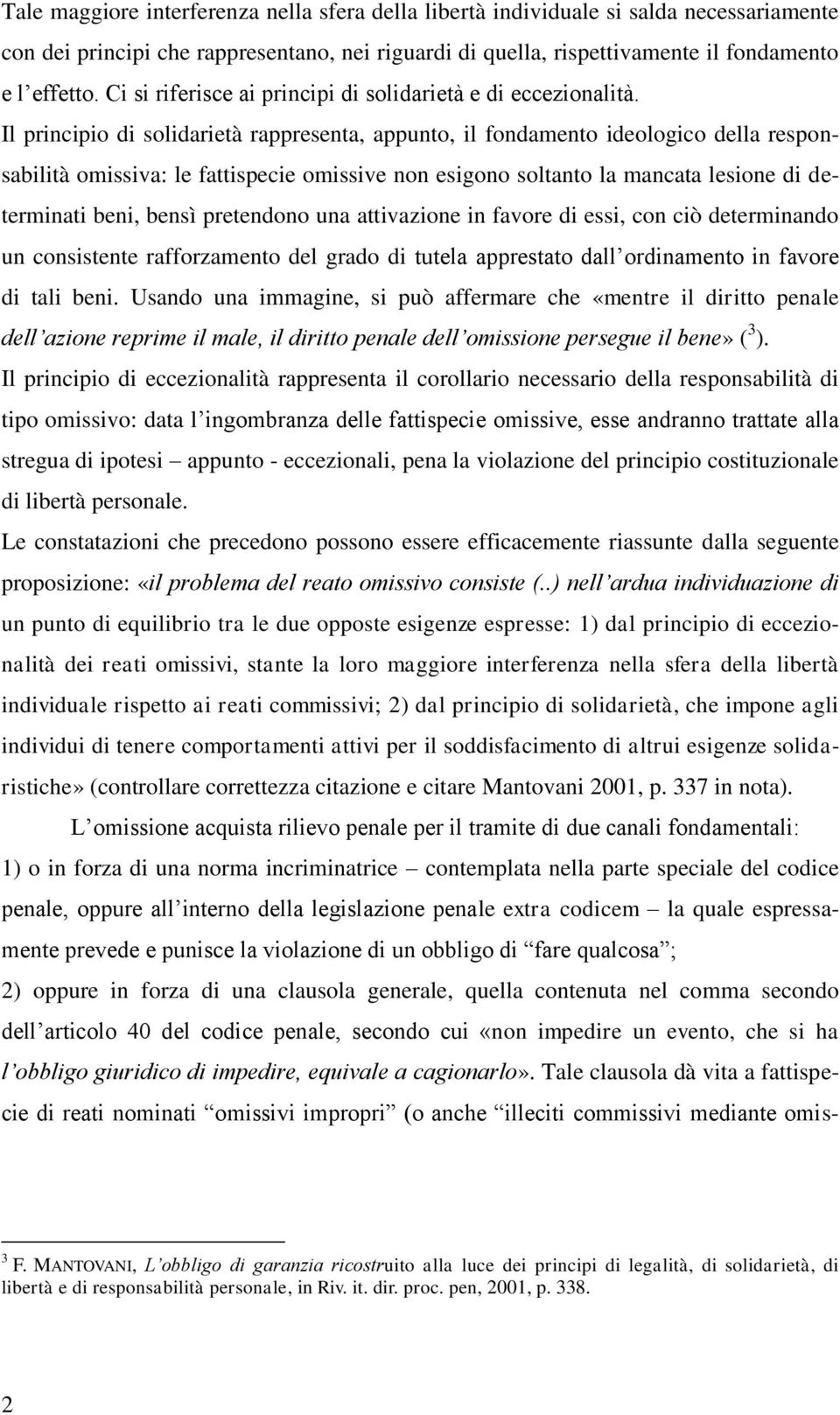 Il principio di solidarietà rappresenta, appunto, il fondamento ideologico della responsabilità omissiva: le fattispecie omissive non esigono soltanto la mancata lesione di determinati beni, bensì