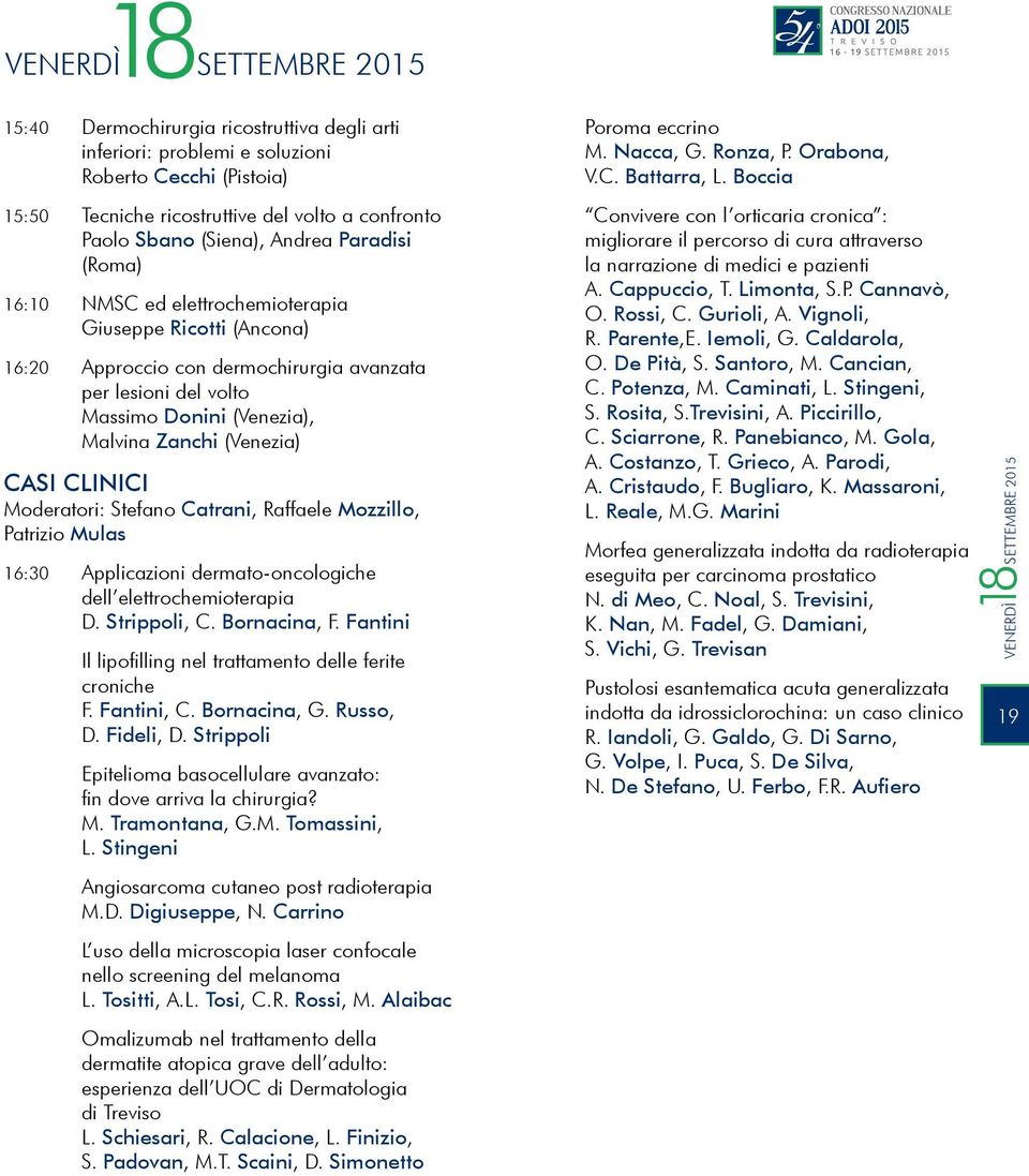 (Venezia) CASI CLINICI Moderatori: Stefano Catrani, Raffaele Mozzillo, Patrizio Mulas 16:30 Applicazioni dermato-oncologiche dell elettrochemioterapia D. Strippoli, C. Bornacina, F.