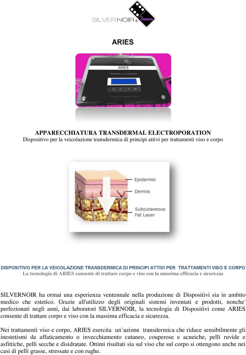 Dispositivi sia in ambito medico che estetico.