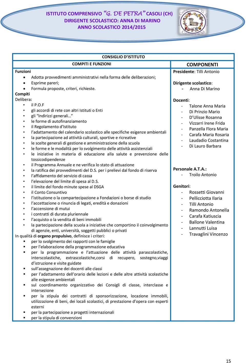 ambientali la partecipazione ad attività culturali, sportive e ricreative le scelte generali di gestione e amministrazione della scuola le forme e le modalità per lo svolgimento delle attività