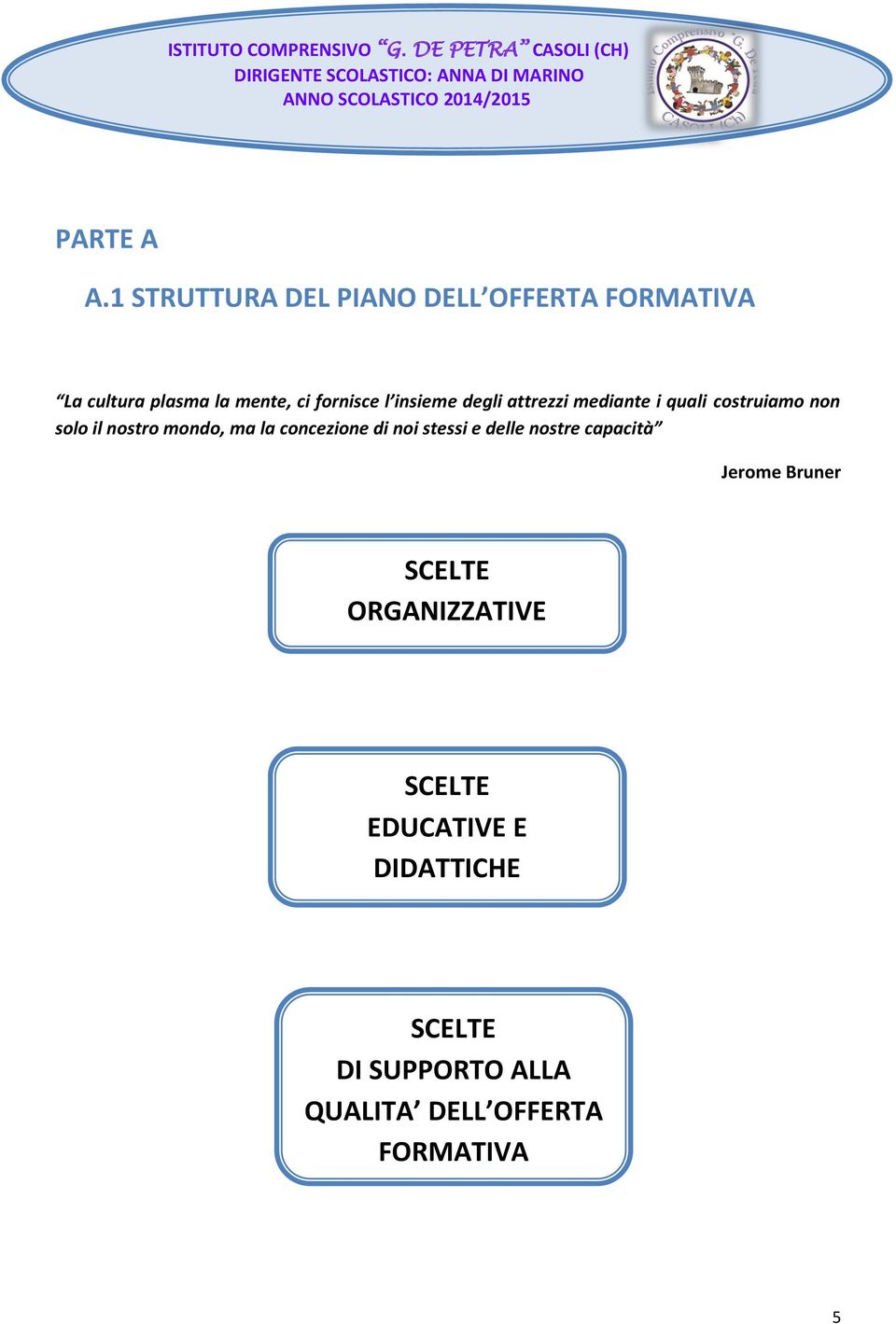 insieme degli attrezzi mediante i quali costruiamo non solo il nostro mondo, ma la