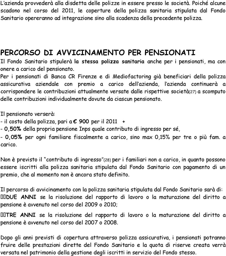 PERCORSO DI AVVICINAMENTO PER PENSIONATI Il Fondo Sanitario stipulerà la stessa polizza sanitaria anche per i pensionati, ma con onere a carico del pensionato.