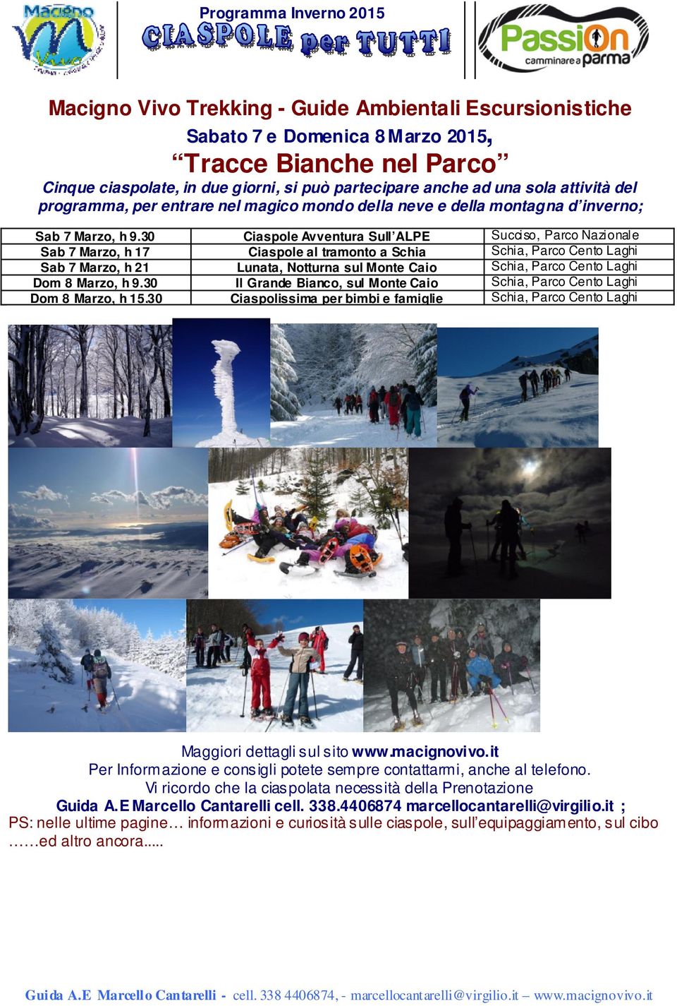 30 Ciaspole Avventura Sull ALPE Succiso, Parco Nazionale Sab 7 Marzo, h 17 Ciaspole al tramonto a Schia Schia, Parco Cento Laghi Sab 7 Marzo, h 21 Lunata, Notturna sul Monte Caio Schia, Parco Cento