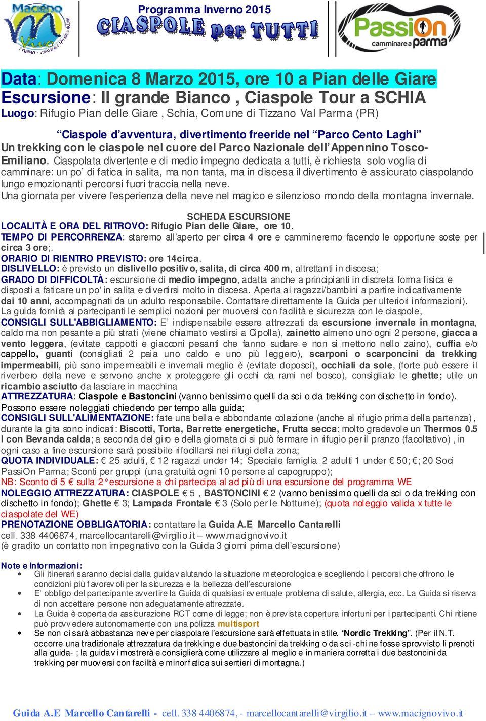 Ciaspolata divertente e di medio impegno dedicata a tutti, è richiesta solo voglia di camminare: un po di fatica in salita, ma non tanta, ma in discesa il divertimento è assicurato ciaspolando lungo