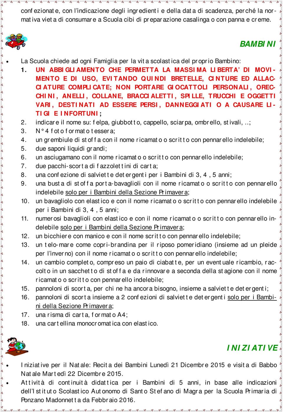 UN ABBIGLIAMENTO CHE PERMETTA LA MASSIMA LIBERTA DI MOVI- MENTO E DI USO, EVITANDO QUINDI BRETELLE, CINTURE ED ALLAC- CIATURE COMPLICATE; NON PORTARE GIOCATTOLI PERSONALI, OREC- CHINI, ANELLI,