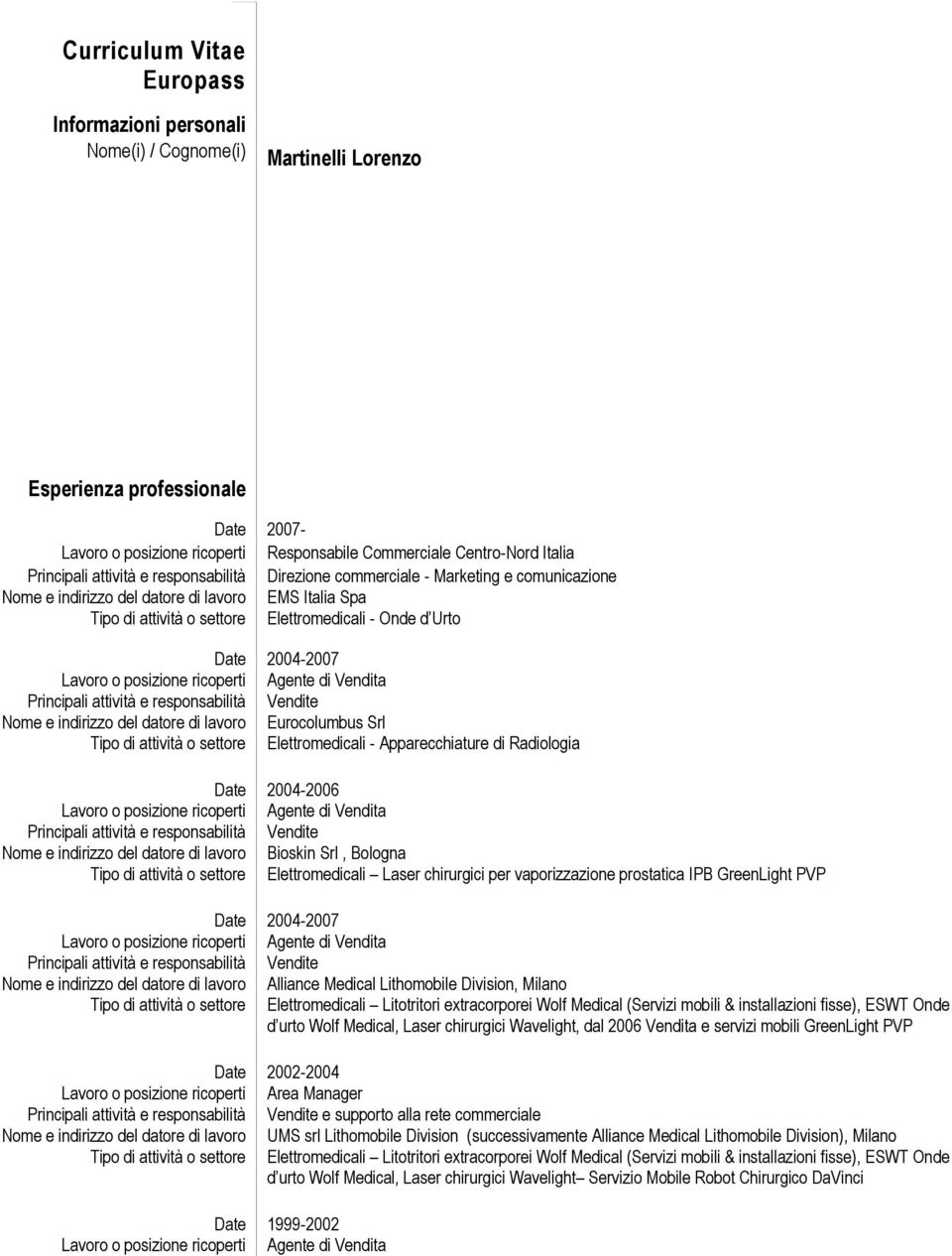 Date 2004-2007 Nome e indirizzo del datore di lavoro Eurocolumbus Srl Tipo di attività o settore Elettromedicali - Apparecchiature di Radiologia Date 2004-2006 Nome e indirizzo del datore di lavoro