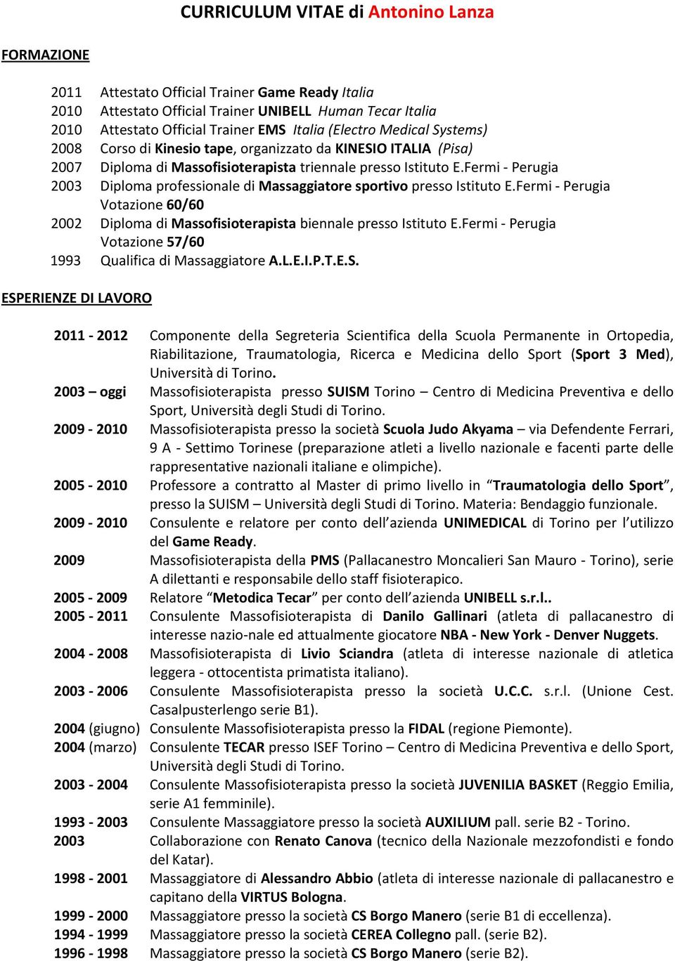 Fermi - Perugia 2003 Diploma professionale di Massaggiatore sportivo presso Istituto E.Fermi - Perugia Votazione 60/60 2002 Diploma di Massofisioterapista biennale presso Istituto E.