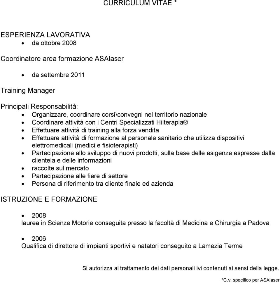 dispositivi elettromedicali (medici e fisioterapisti) Partecipazione allo sviluppo di nuovi prodotti, sulla base delle esigenze espresse dalla clientela e delle informazioni raccolte sul mercato