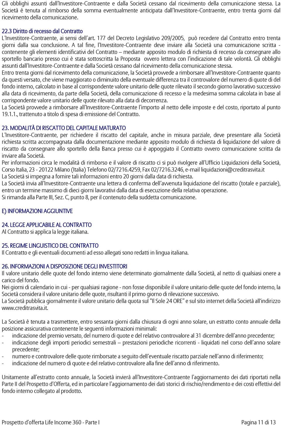 3 Diritto di recesso dal Contratto L Investitore-Contraente, ai sensi dell art. 177 del Decreto Legislativo 209/2005, può recedere dal Contratto entro trenta giorni dalla sua conclusione.