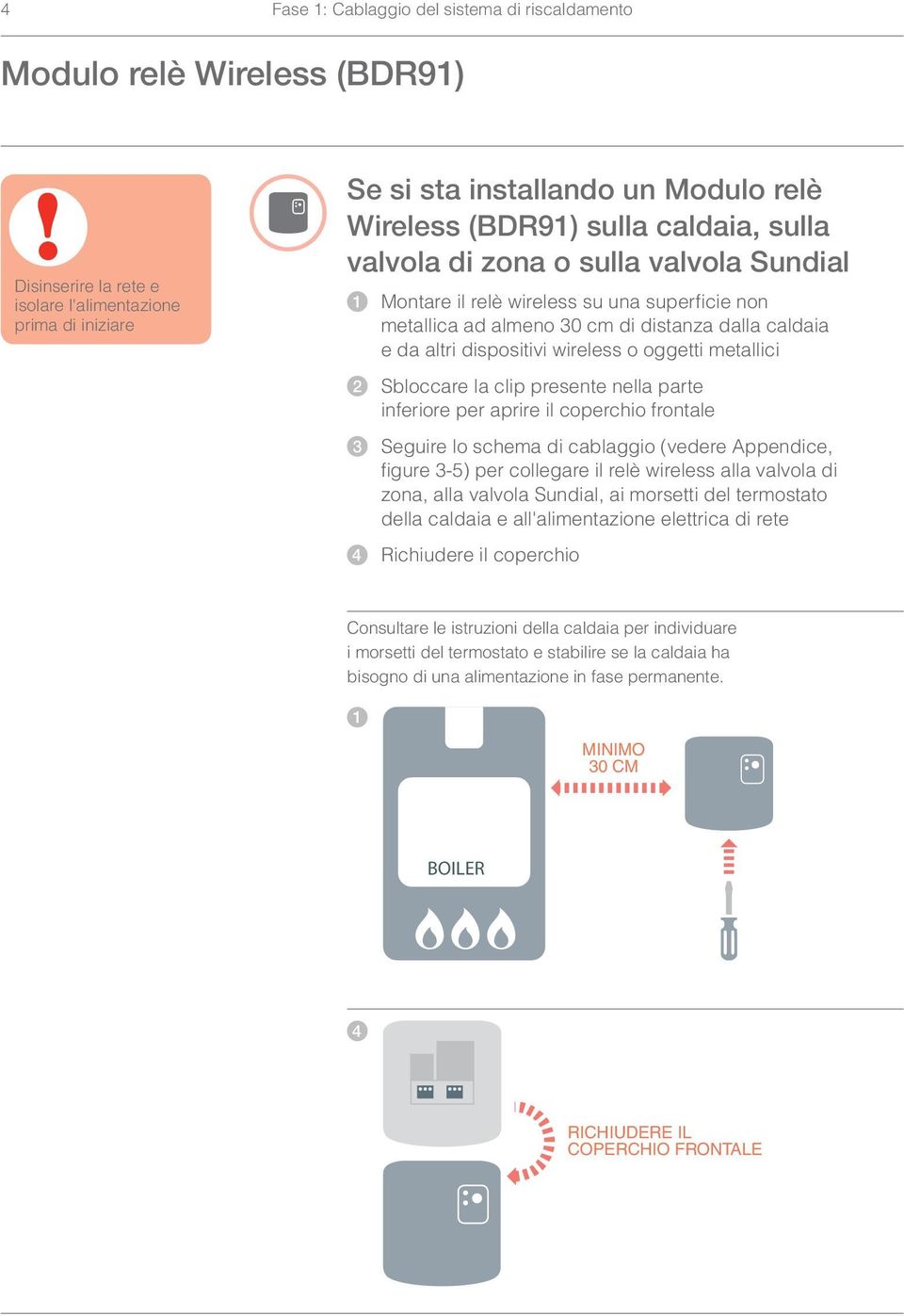 wireless su una superficie non metallica ad almeno 30 cm di distanza dalla caldaia e da altri dispositivi wireless o oggetti metallici 2 Sbloccare la clip presente nella parte inferiore per aprire il