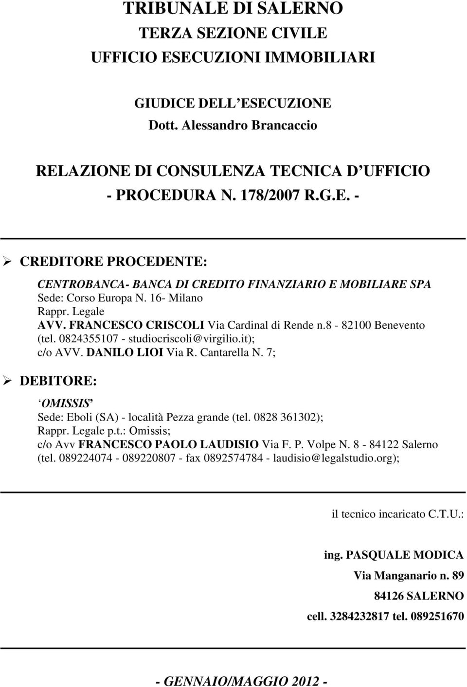 7; DEBITORE: OMISSIS Sede: Eboli (SA) - località Pezza grande (tel. 0828 361302); Rappr. Legale p.t.: Omissis; c/o Avv FRANCESCO PAOLO LAUDISIO Via F. P. Volpe N. 8-84122 Salerno (tel.