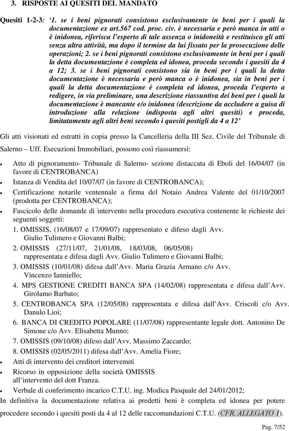 delle operazioni; 2. se i beni pignorati consistono esclusivamente in beni per i quali la detta documentazione è completa ed idonea, proceda secondo i quesiti da 4 a 12; 3.