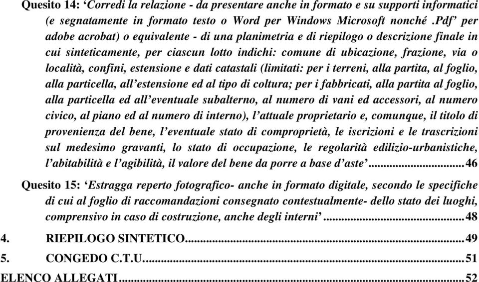 confini, estensione e dati catastali (limitati: per i terreni, alla partita, al foglio, alla particella, all estensione ed al tipo di coltura; per i fabbricati, alla partita al foglio, alla