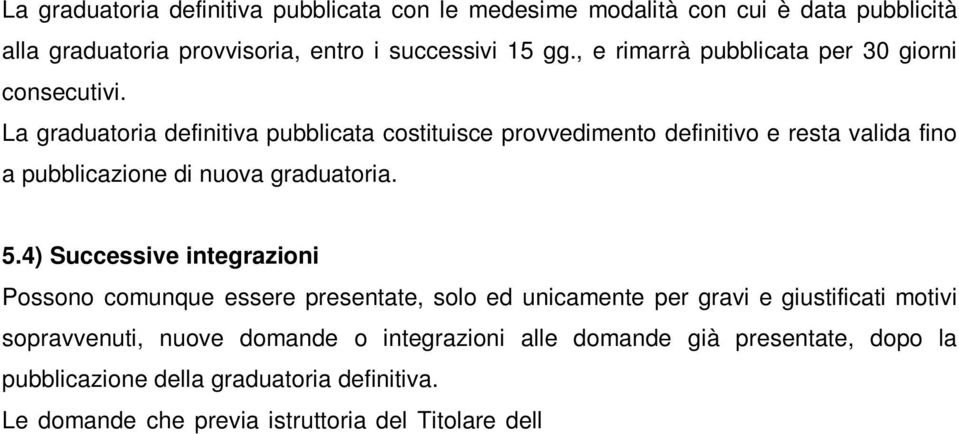 4) Successive integrazioni Possono comunque essere presentate, solo ed unicamente per gravi e giustificati motivi sopravvenuti, nuove domande o integrazioni alle domande già presentate, dopo la