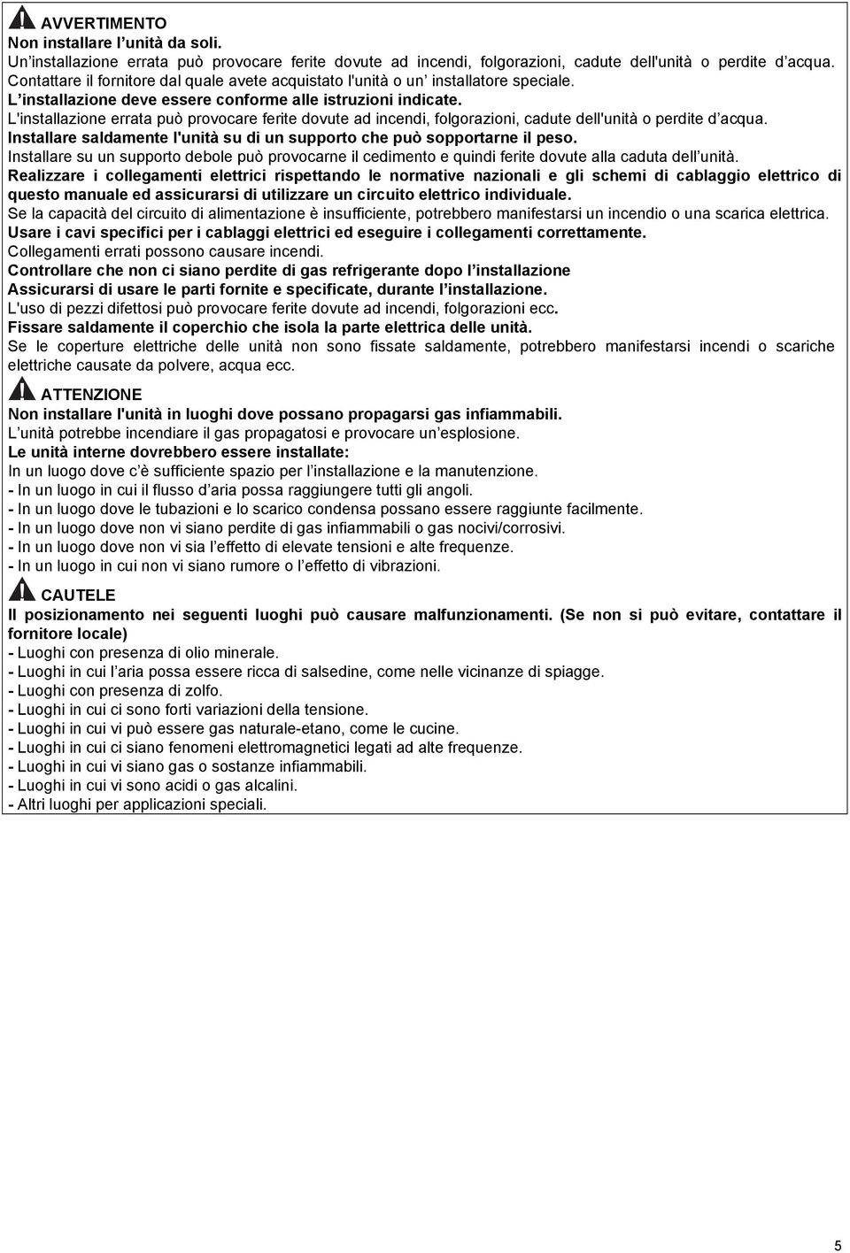 L'installazione errata può provocare ferite dovute ad incendi, folgorazioni, cadute dell'unità o perdite d acqua. Installare saldamente l'unità su di un supporto che può sopportarne il peso.