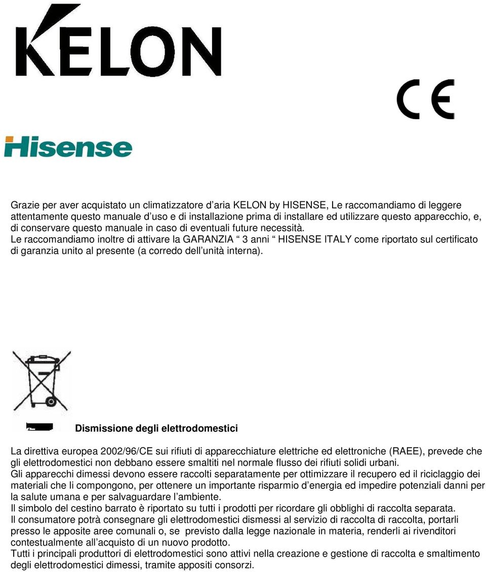 Le raccomandiamo inoltre di attivare la GARANZIA 3 anni HISENSE ITALY come riportato sul certificato di garanzia unito al presente (a corredo dell unità interna).