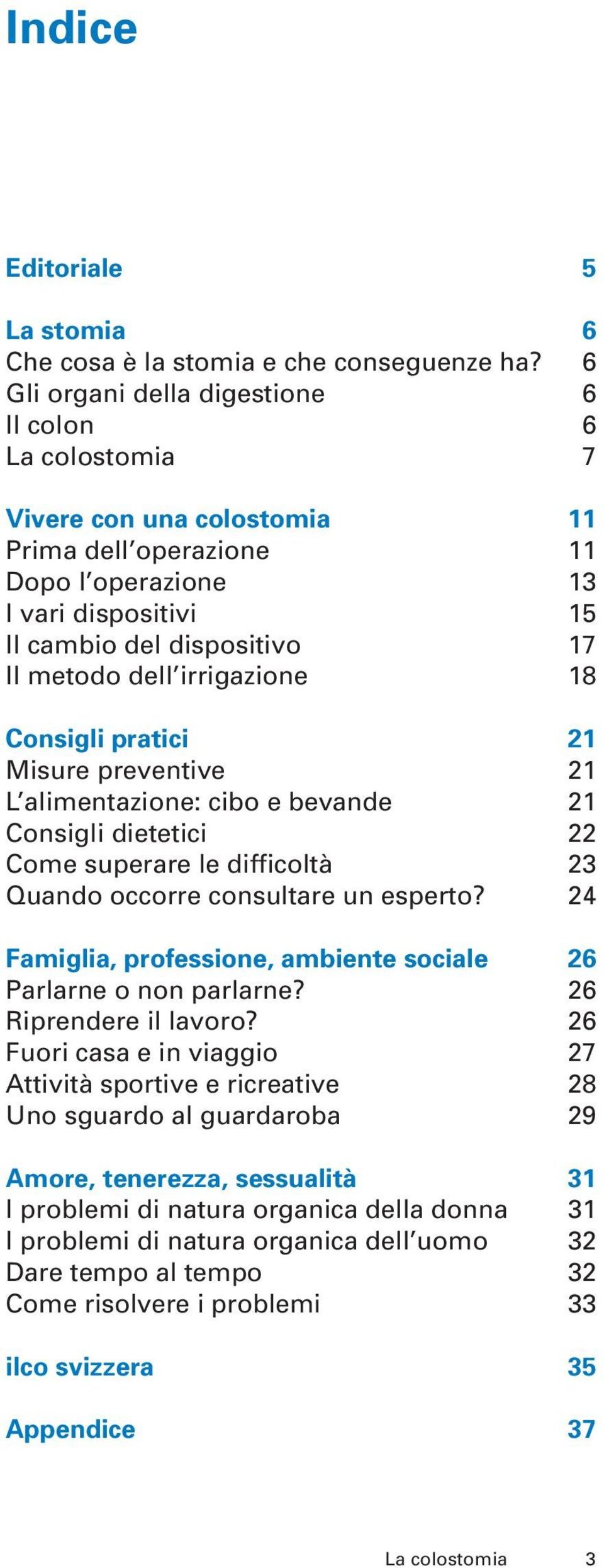 irrigazione 18 Consigli pratici 21 Misure preventive 21 L alimentazione: cibo e bevande 21 Consigli dietetici 22 Come superare le difficoltà 23 Quando occorre consultare un esperto?