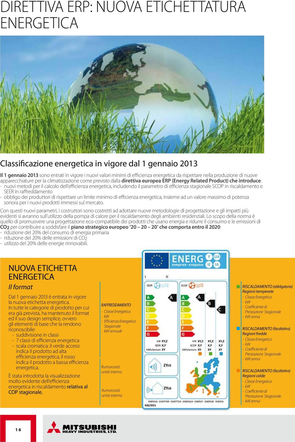 efficienza energetica, includendo il parametro di efficienza stagionale SCOP in riscaldamento e SEER in raffreddamento - obbligo dei produttori di rispettare un limite minimo di efficienza