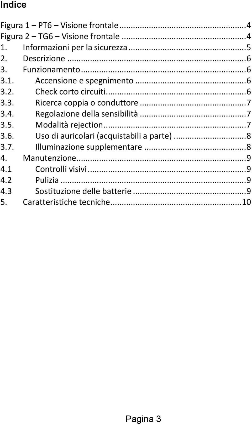 Regolazione della sensibilità... 7 3.5. Modalità rejection... 7 3.6. Uso di auricolari (acquistabili a parte)... 8 3.7. Illuminazione supplementare.