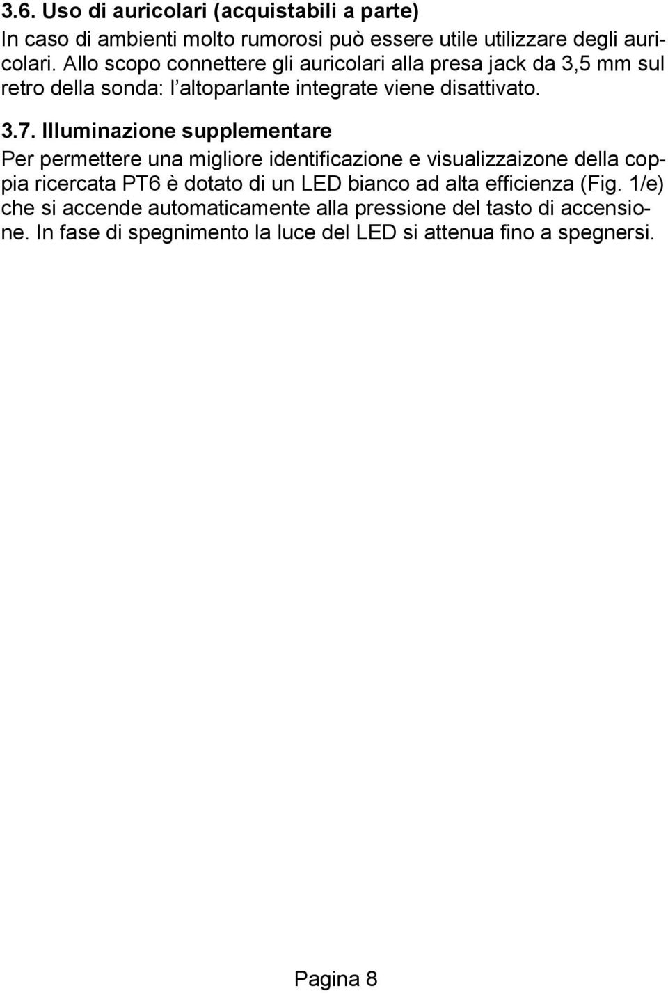 Illuminazione supplementare Per permettere una migliore identificazione e visualizzaizone della coppia ricercata PT6 è dotato di un LED bianco ad