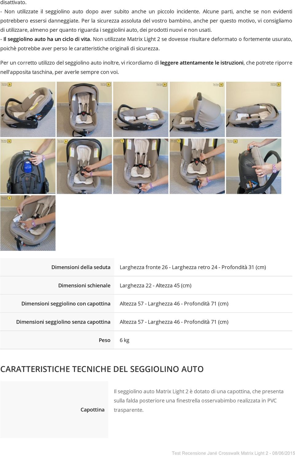 - Il seggiolino auto ha un ciclo di vita. Non utilizzate Matrix Light 2 se dovesse risultare deformato o fortemente usurato, poichè potrebbe aver perso le caratteristiche originali di sicurezza.