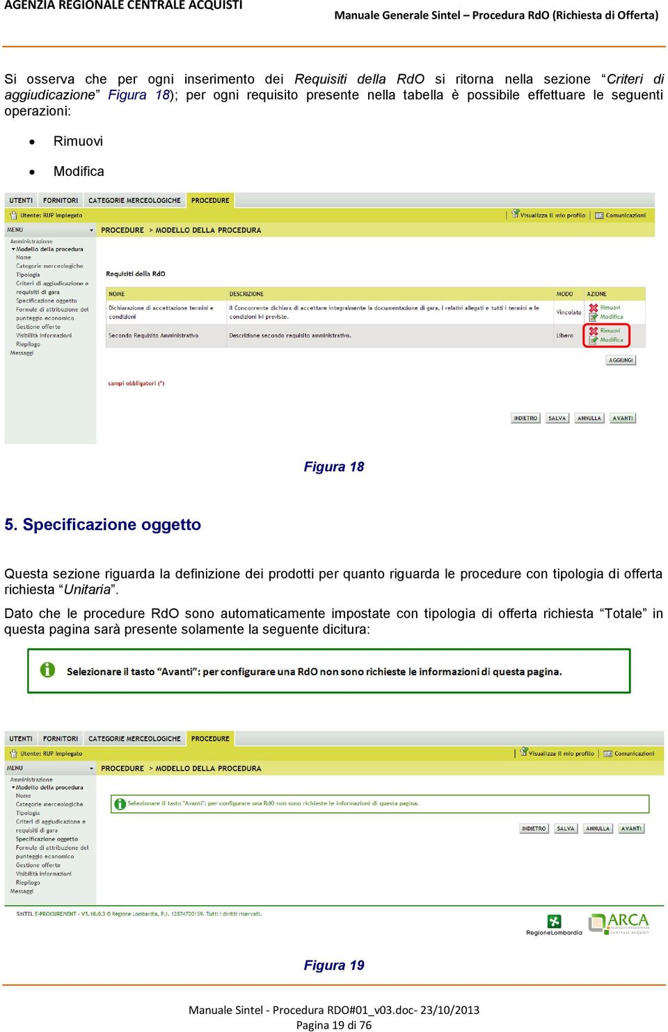 Specificazione oggetto Questa sezione riguarda la definizione dei prodotti per quanto riguarda le procedure con tipologia di offerta richiesta