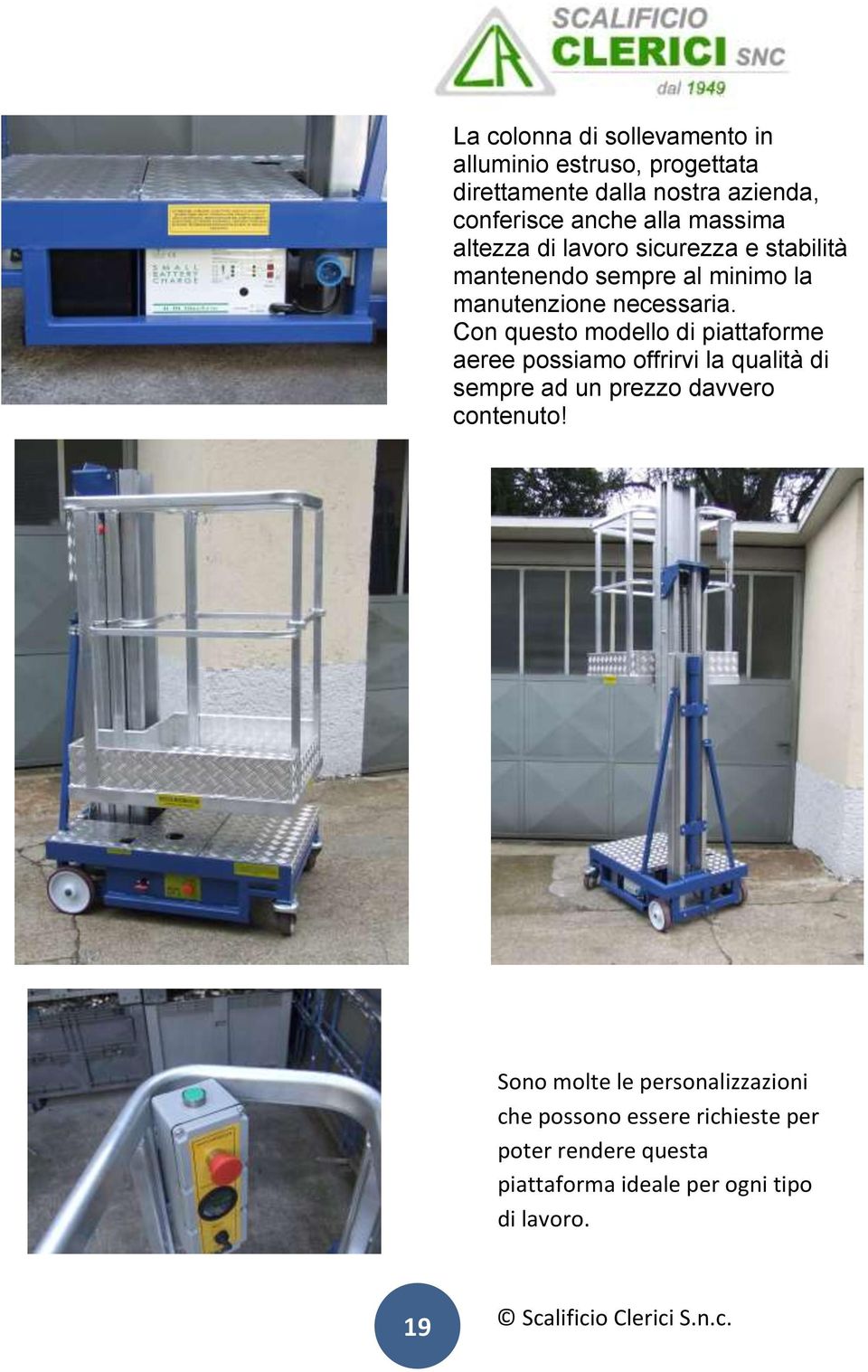 Con questo modello di piattaforme aeree possiamo offrirvi la qualità di sempre ad un prezzo davvero contenuto!