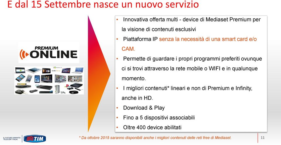 Permette di guardare i propri programmi preferiti ovunque ci si trovi attraverso la rete mobile o WIFI e in qualunque momento.