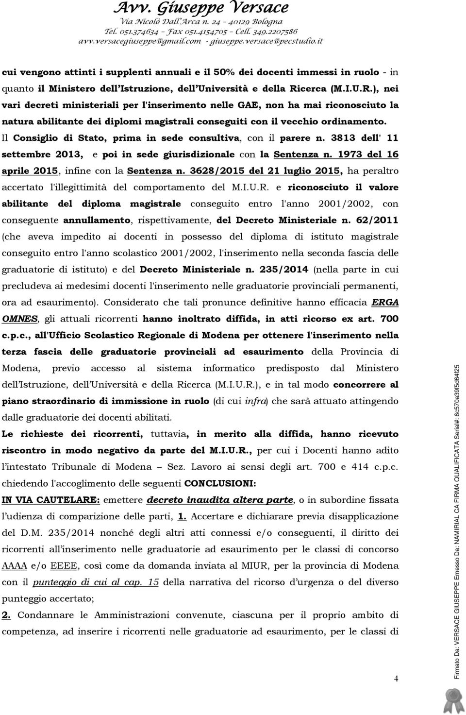 Il Consiglio di Stato, prima in sede consultiva, con il parere n. 3813 dell' 11 settembre 2013, e poi in sede giurisdizionale con la Sentenza n. 1973 del 16 aprile 2015, infine con la Sentenza n.