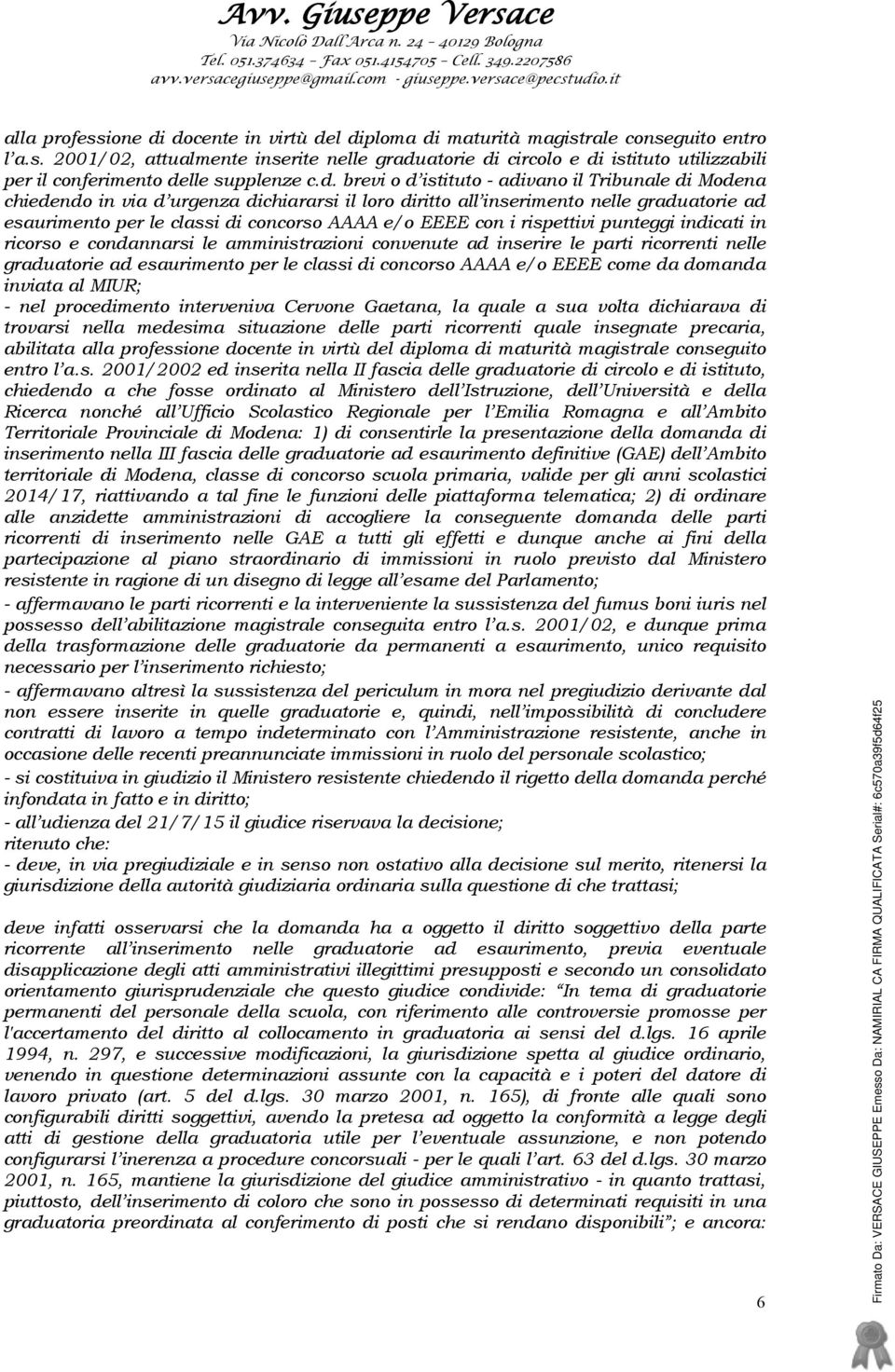 con i rispettivi punteggi indicati in ricorso e condannarsi le amministrazioni convenute ad inserire le parti ricorrenti nelle graduatorie ad esaurimento per le classi di concorso AAAA e/o EEEE come