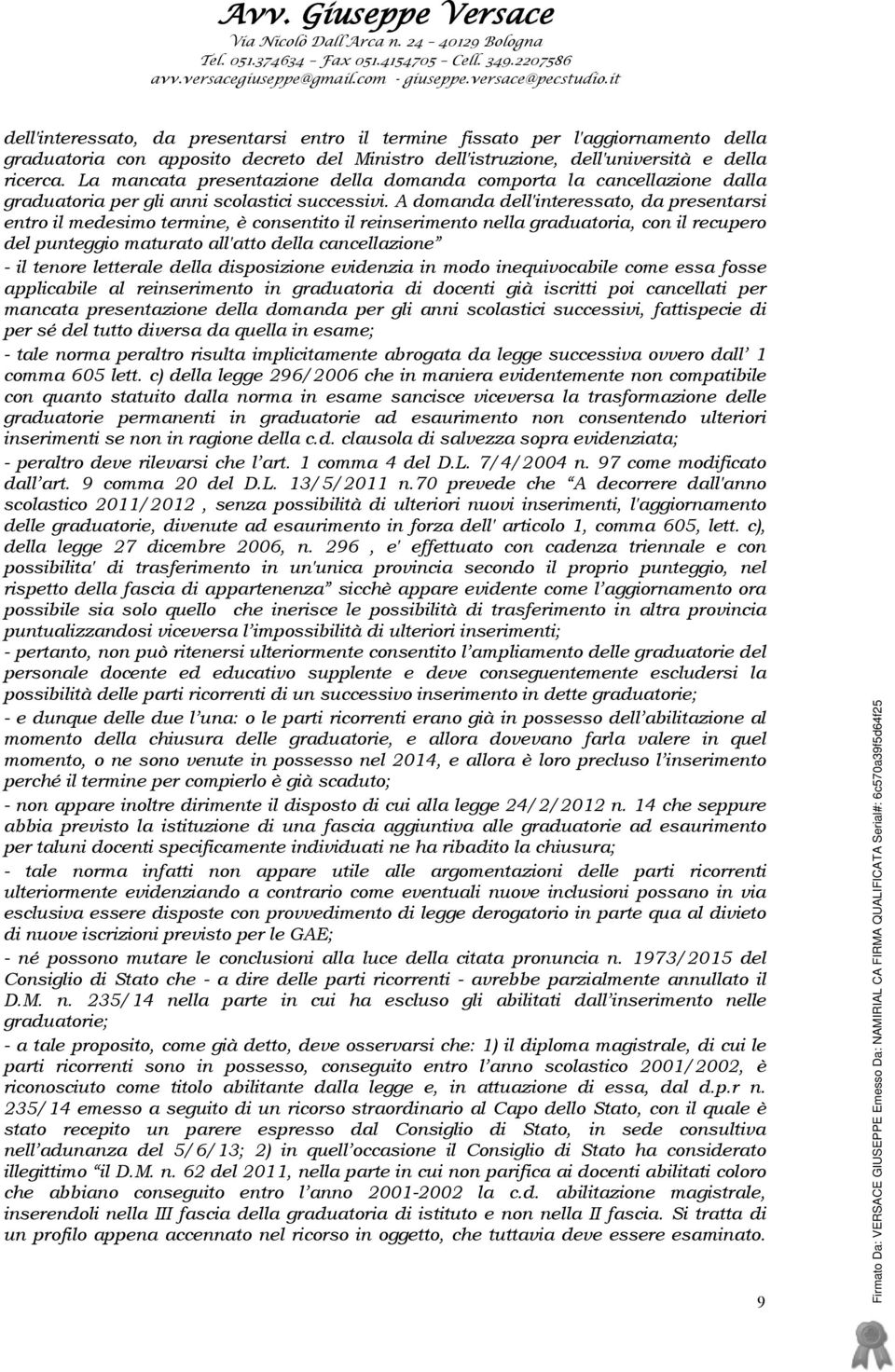 A domanda dell'interessato, da presentarsi entro il medesimo termine, è consentito il reinserimento nella graduatoria, con il recupero del punteggio maturato all'atto della cancellazione - il tenore