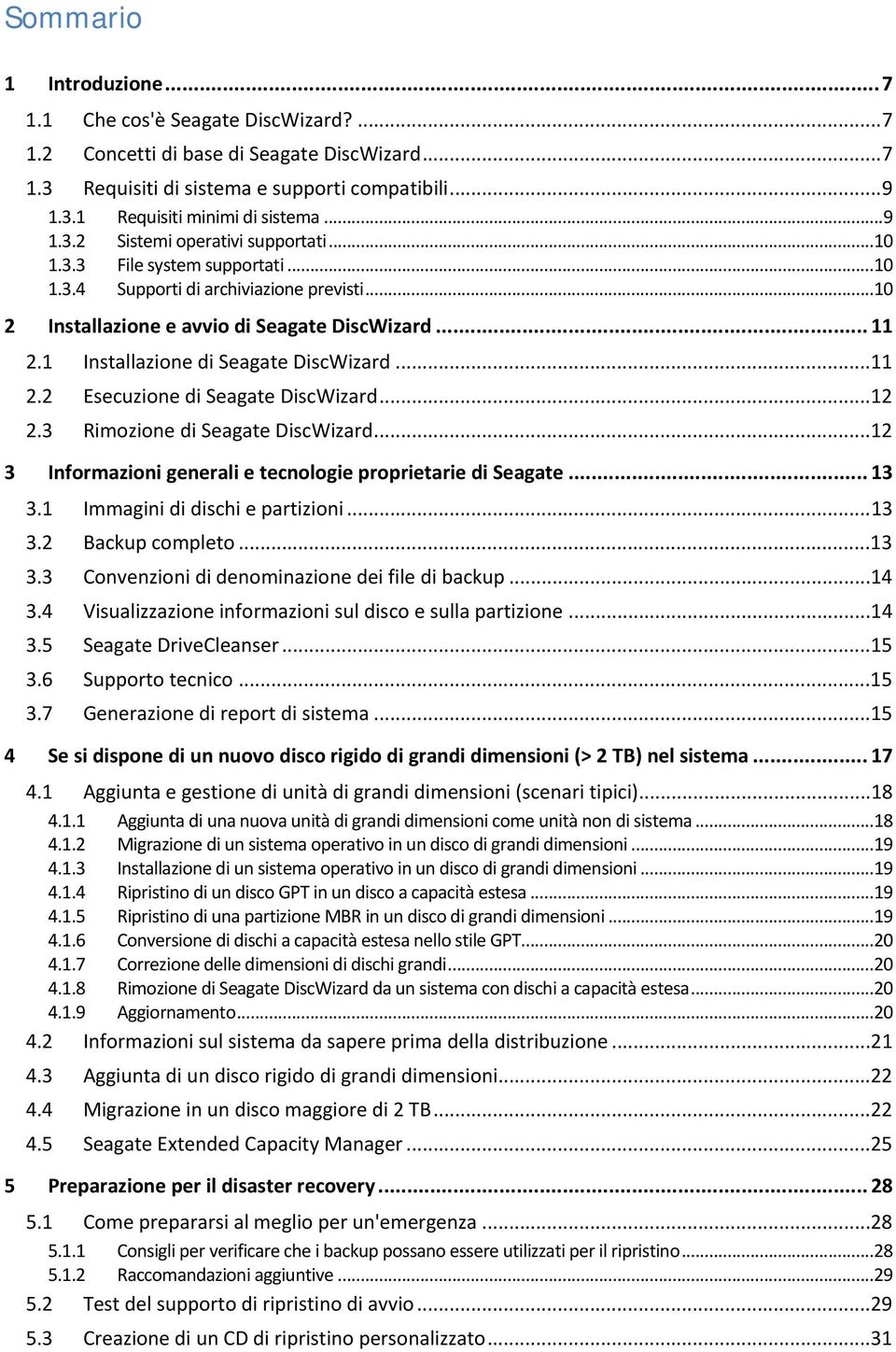 1 Installazione di Seagate DiscWizard...11 2.2 Esecuzione di Seagate DiscWizard...12 2.3 Rimozione di Seagate DiscWizard...12 3 Informazioni generali e tecnologie proprietarie di Seagate... 13 3.