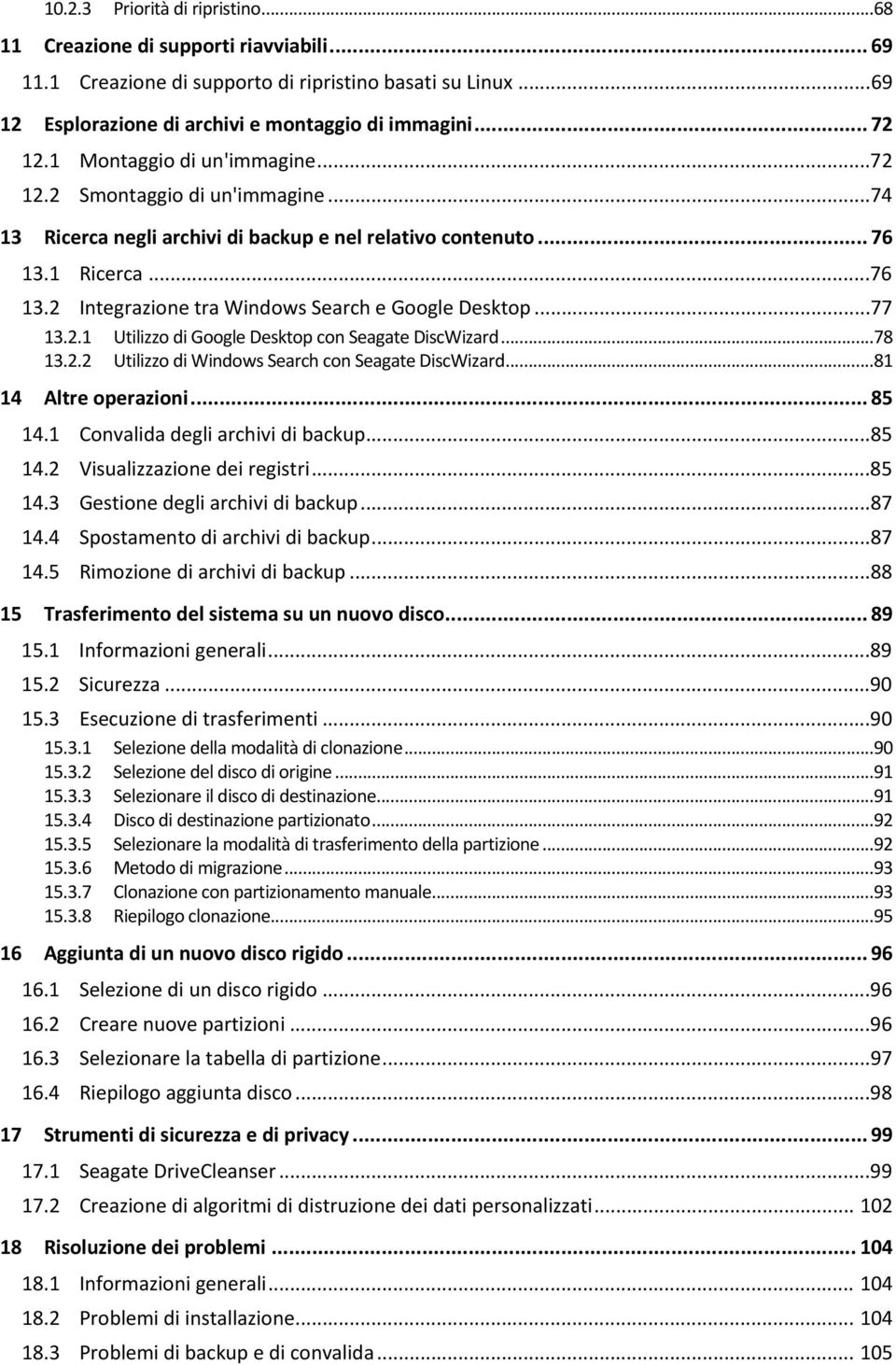 ..77 13.2.1 Utilizzo di Google Desktop con Seagate DiscWizard...78 13.2.2 Utilizzo di Windows Search con Seagate DiscWizard...81 14 Altre operazioni... 85 14.1 Convalida degli archivi di backup...85 14.2 Visualizzazione dei registri.