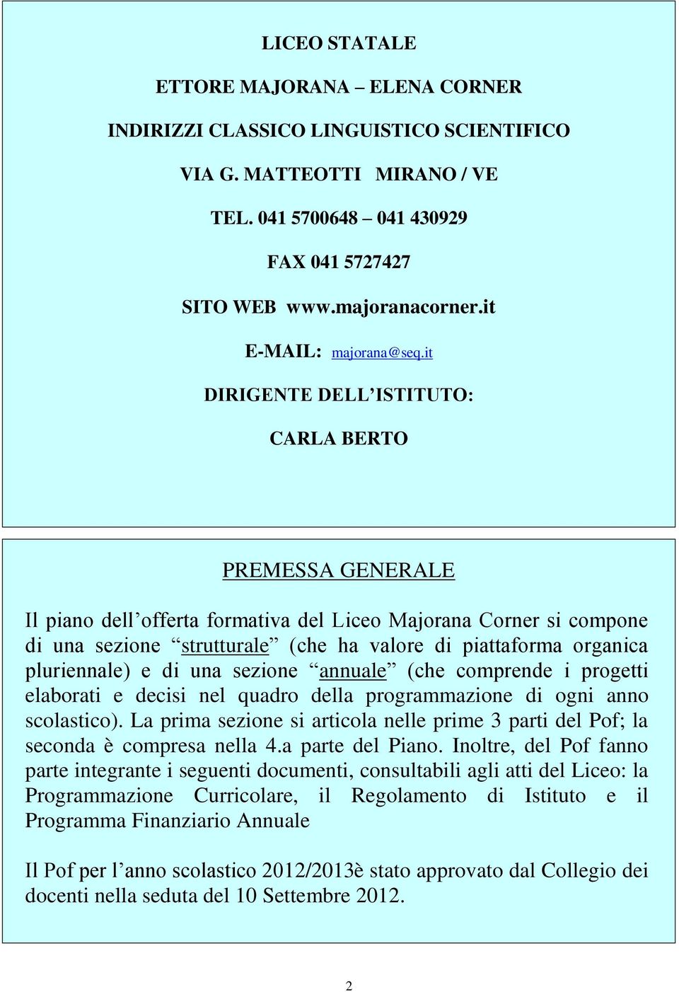 it DIRIGENTE DELL ISTITUTO: CARLA BERTO PREMESSA GENERALE Il piano dell offerta formativa del Liceo Majorana Corner si compone di una sezione strutturale (che ha valore di piattaforma organica